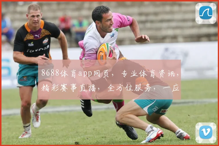 8688体育app网页，专业体育资讯，精彩赛事直播，全方位服务，一应俱全，体验非凡