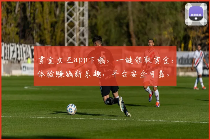赏金女王app下载，一键领取赏金，体验赚钱新乐趣，平台安全可靠，快来下载体验