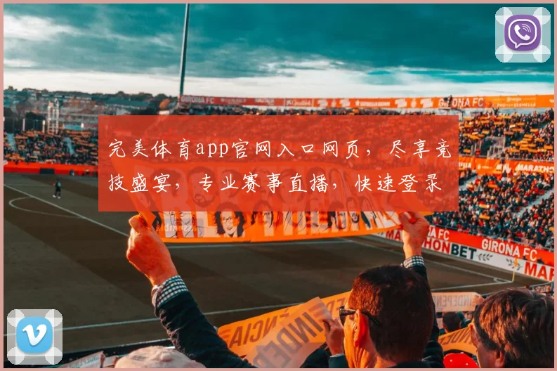 完美体育app官网入口网页，尽享竞技盛宴，专业赛事直播，快速登录体验，一键掌握