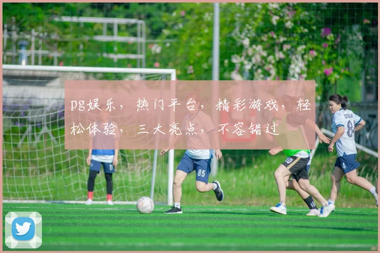 pg娱乐，热门平台，精彩游戏，轻松体验，三大亮点，不容错过